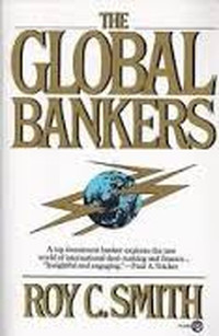 THE GLOBAL BANKERS: A TOP INVESTMENT BANKER EXPLORES THE NEW WORLD OF INTERNATIONAL DEAL-MAKING AND FINANCE