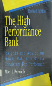 THE HIGH PERFORMANCE BANK: INSIGHTS AND ADVICE ON HOW TO MAKE YOUR BANK A CONSISTENT TOP PERFORMER