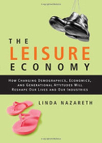 THE LEISURE ECONOMY:  HOW CHANGING DEMOGRAPHICS, ECONOMICS, AND GENERATIONAL ATTITUDES WILL RESHAPE OUR LIVES AND OUR INDUSTRIES