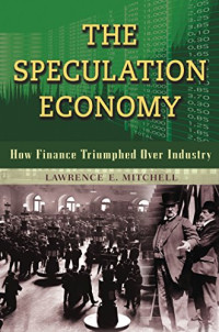 THE SPECULATION ECONOMY: HOW FINANCE TRIUMPHED OVER INDUSTRY