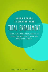 TOTAL ENGAGEMENT: USING GAMES AND VIRTUAL WORLDS TO CHANGE THE WAY PEOPLE WORK AND BUSINESSES COMPETE