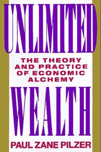 UNLIMITED WEALTH: THE THEORY AND PRACTICE OF ECONOMIC ALCHEMY