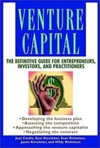 VENTURE CAPITAL: THE DEFINITIVE GUIDE FOR ENTREPRENEURS, INVESTORS, AND PRACTITIONERS