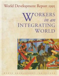 WORLD DEVELOPMENT REPORT 1995: WORKERS IN AN INTEGRATING WORLD