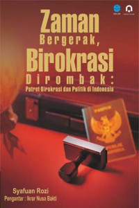 ZAMAN BERGERAK, BIROKRASI DIROMBAK: POTRET BIROKRASI DAN POLITIK DI INDONESIA